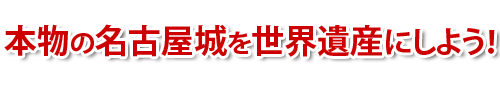 本物の名古屋城を世界遺産にしよう！